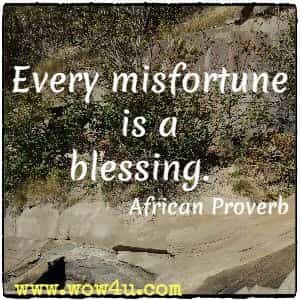 Every misfortune is a blessing. African Proverb 
