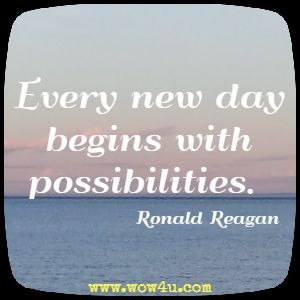 Every new day begins with possibilities. Ronald Reagan 