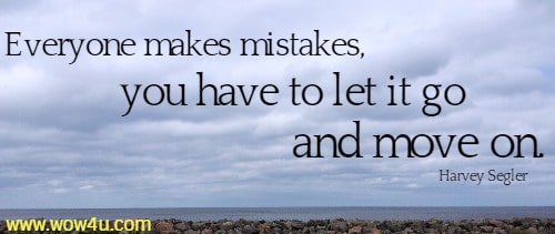 Everyone makes mistakes, you have to let it go and move on.
  Harvey Segler