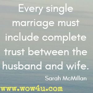 Every single marriage must include complete trust between the husband and wife. Sarah McMillan