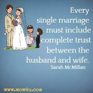 Every single marriage must include complete trust between the husband and wife. Sarah McMillan