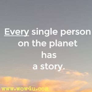 Every single person on the planet has a story.