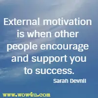External motivation is when other people encourage and support you to success. Sarah Devnil