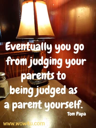 Eventually you go from judging your parents to being judged as a parent yourself. Tom Papa