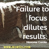 Failure to focus dilutes results. Honoree Corder
