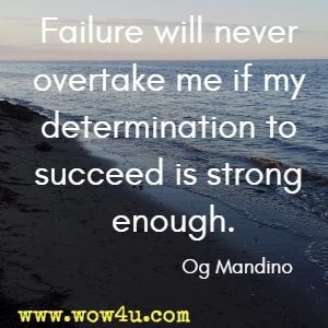 Failure will never overtake me if my determination to succeed is strong enough. Og Mandino 