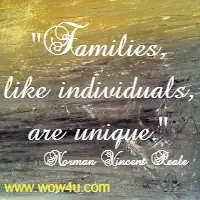 Families, like individuals, are unique. Norman Vincent Peale 