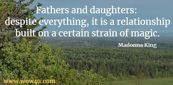 Fathers and daughters: despite everything, it is a relationship built on a certain strain of magic.
 Madonna King