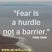 Fear is a hurdle not a barrier. Tony Clark