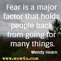 Fear is a major factor that holds people back from going for many things. Wendy Hearn