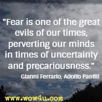 Fear is one of the great evils of our times, perverting our minds in times of uncertainty and precariousness. Gianni Ferrario, Adolfo Panfili