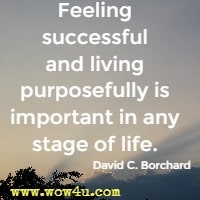 Feeling successful and living purposefully is important in any stage of life. David C. Borchard
