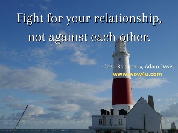 Fight for your relationship, not against each other.  