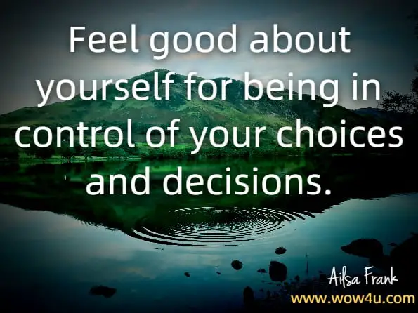 Feel good about yourself for being in control of your choices and decisions.Ailsa Frank.Cut the Crap and Feel Amazing