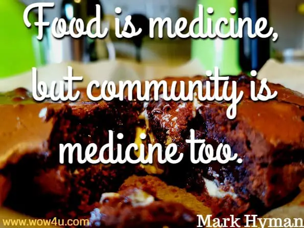 Food is medicine, but community is medicine too. Mark Hyman, Food.
