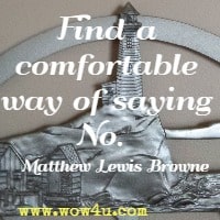 Find a comfortable way of saying No.  Matthew Lewis Browne