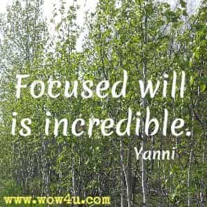 Focused will is incredible. Yanni