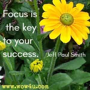 Focus is the key to your success. Jeff Paul Smith