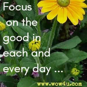 Focus on the good in each and every day...
