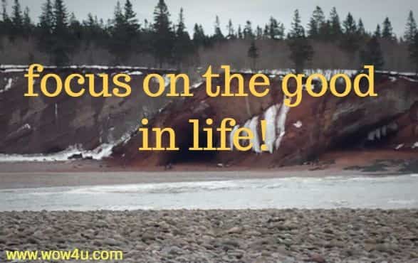 focus on the good in life!