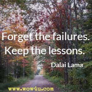 Forget the failures. Keep the lessons. Dalai Lama 