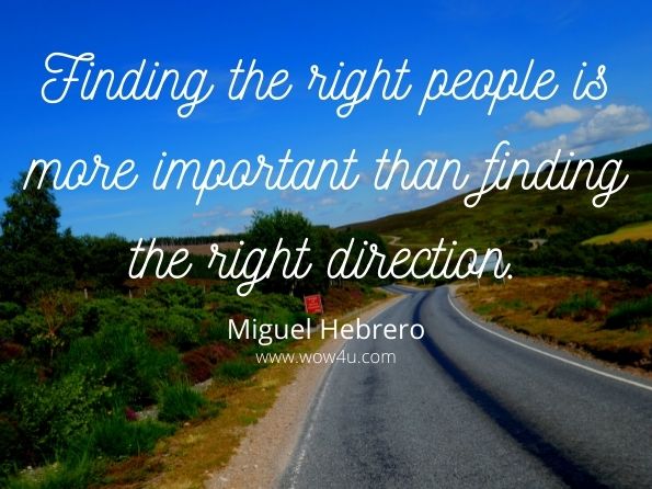 Finding the right people is more important than finding the right direction.
