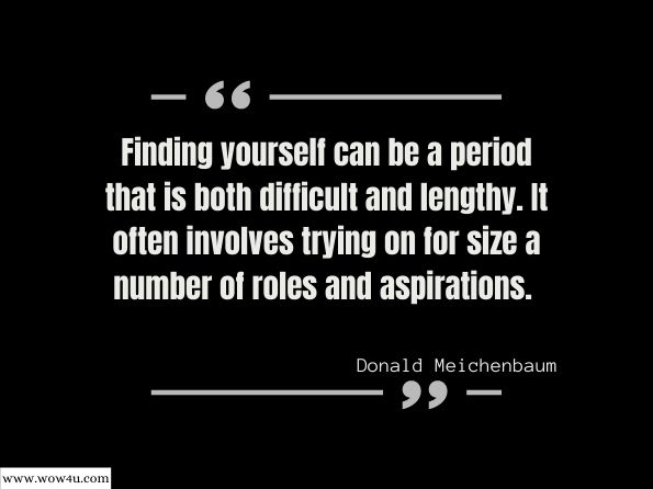  Finding yourself can be a period that is both difficult and lengthy . It often involves trying on for size a number of roles and aspirations.  