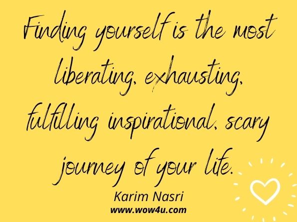  Finding yourself is the most liberating, exhausting, fulfilling inspirational, scary journey of your life.