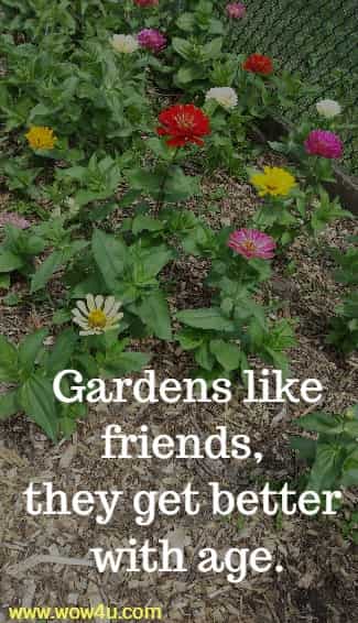Gardens like friends, they get better with age.