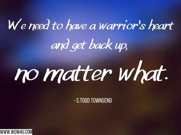 We need to have a warrior's heart and get back up, no matter what. Getting Up From Being Down
