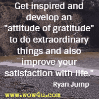 Get inspired and develop an attitude of gratitude to do extraordinary things and also improve your satisfaction with life. Ryan Jump