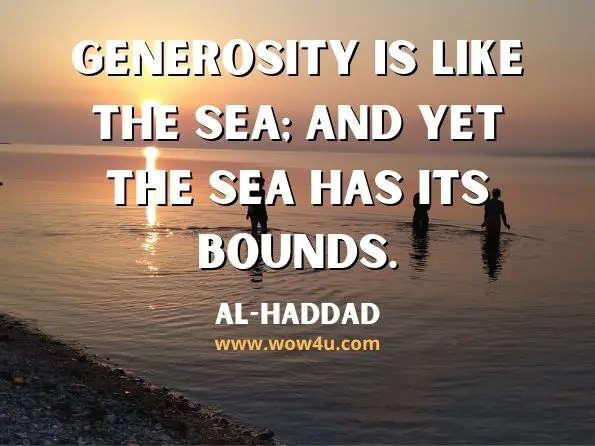 Generosity is like the sea; and yet the sea hath its bounds. Al-Haddad