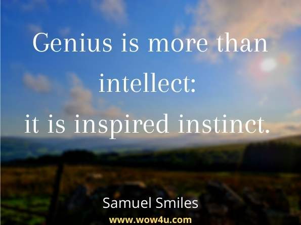 Genius is more than intellect: it is inspired instinct. Samuel Smiles, Life and Labor