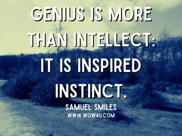Genius is more than intellect: it is inspired instinct. Samuel Smiles, Life and Labor