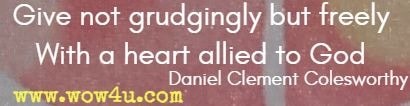 Give not grudgingly but freely With a heart allied to God,