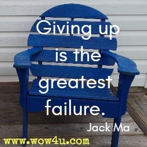 Giving up is the greatest failure. Jack Ma