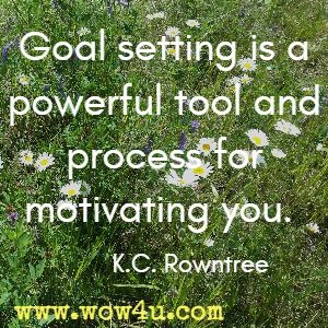 Goal setting is a powerful tool and process for motivating you.  K.C. Rowntree