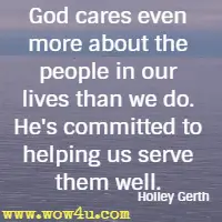 God cares even more about the people in our lives than we do. He's committed to helping us serve them well. Holley Gerth