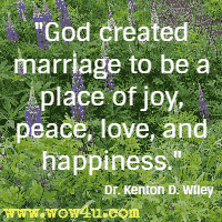 God created marriage to be a place of joy, peace, love, and happiness. Dr. Kenton D. Wiley