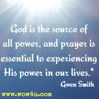 God is the source of all power, and prayer is essential to experiencing His power in our lives. Gwen Smith