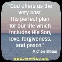 God offers us the very best, His perfect plan for our life which includes His Son, love, forgiveness, and peace. Michele Ellison