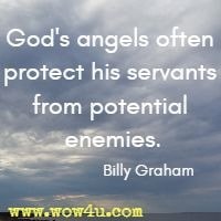 God's angels often protect his servants from potential enemies. Billy Graham 