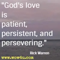 God's love is patient, persistent, and persevering. Rick Warren