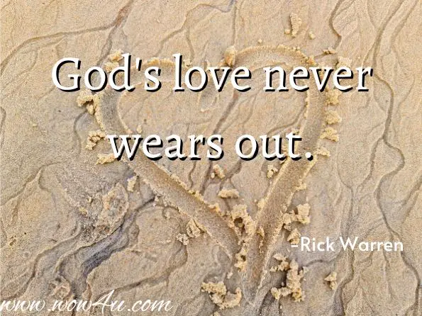 God's love never wears out. -Rick Warren
