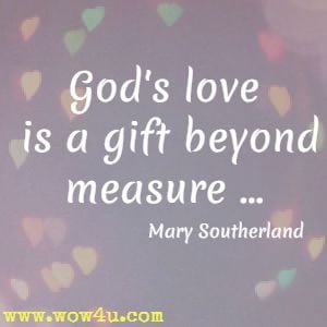 God's love is a gift beyond measure ... Mary Southerland