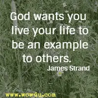 God wants you live your life to be an example to others. James Strand