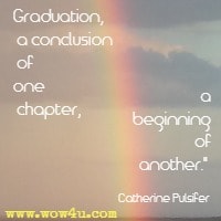 Graduation, a conclusion of one chapter, a beginning of another. Catherine Pulsifer 