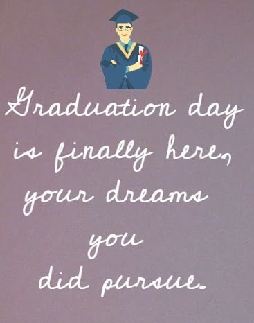 Graduation day is finally here, your dreams you did pursue.