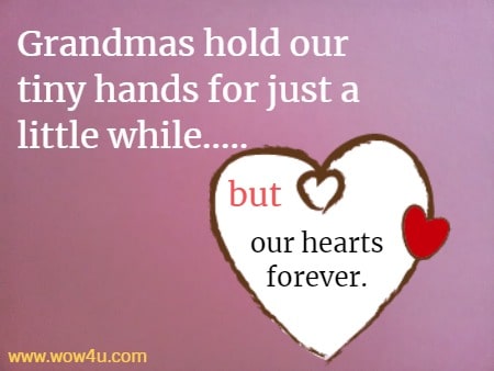 Grandmas hold our tiny hands for just a little while.....but our hearts forever.