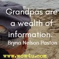 Grandpas are a wealth of information. Bryna Nelson Paston